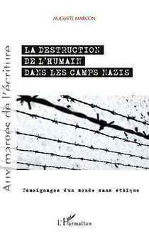 La destruction de l'humain dans les camps nazis - témoignages d'un monde sans éthique