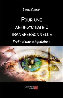 Pour une antipsychiatrie transpersonnelle - écrits d'une bipolaire