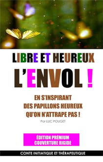 Libre et heureux, l'envol ! en s'inspirant des papillons heureux qu'on n'attrape pas ! Conte initiatique et thérapeutique
