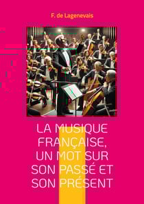 La Musique française, un mot sur son passé et son présent : Une exploration captivante de l'héritage musical français et de son évolution jusqu'au romantisme