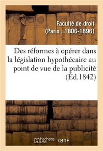 Des reformes a operer dans la legislation hypothecaire au point de vue de la publicite