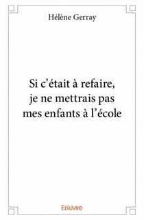 Si c'était à refaire, je ne mettrais pas mes enfants à l'école