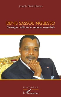 Denis Sassou Nguesso - stratégie politique et repères essentiels
