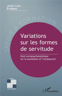 Variations sur les formes de servitude : Essai sociopsychanalytique sur la soumission et l'actepouvoir