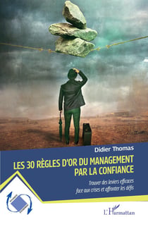 Les 30 règles d'or du management par la confiance : Trouver des leviers efficaces face aux crises et affronter les défis