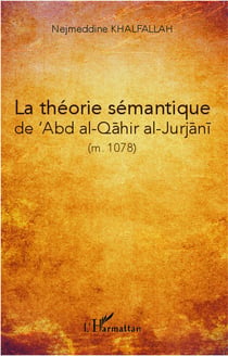 La théorie sémantique de Abd al-Qahir al-Jurjani (M. 471/1078)