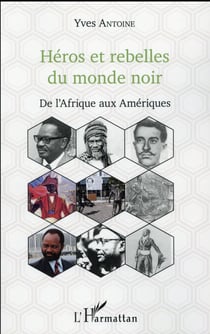 Héros et rebelles du monde noir - de l'Afrique aux Amériques