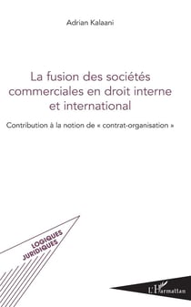 La fusion des sociétés commerciales en droit interne et international - contribution à la notion de "contrat"