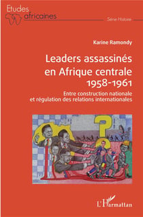 Leaders assassinés en Afrique centrale 1958-1961 - entre construction nationale et régulation des relations internationales