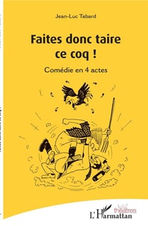 Faites donc taire ce coq ! comédie en 4 actes