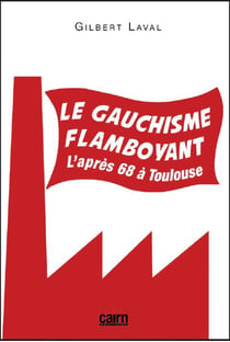 Le gauchisme flamboyant - l'après 68 à toulouse