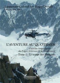 L'aventure au quotidien : L'histoire (impertinente ?) des forces aériennes de la gendarmerie - Tome 2 le temps des alouettes