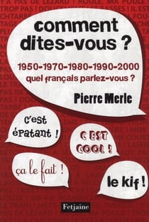 Comment dites-vous ? 1950-1970-1980-2000, quel français parlez-vous ?