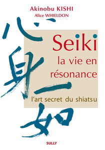 Seiki - la vie en résonance - l'art secret du shiatsu