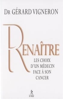 Renaître - les choix d'un médecin face à son cancer