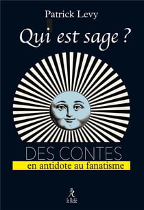 Qui est sage ? des contes - en antidote au fanatisme
