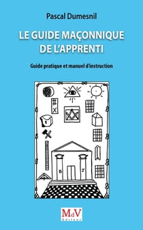 Le guide maçonnique de l'apprenti : Guide pratique et manuel d'instruction