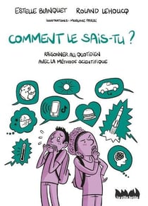 Comment le sais-tu ? Raisonner au quotidien avec la méthode scientifique