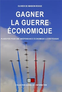Gagner la guerre économique : plaidoyer pour une indépendance économique et stratégique