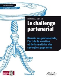 Le challenge partenarial - réussir ses partenariats, l'art de la création et de la maîtrise des synergies gagnantes