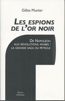 Les espions de l'or noir - de Napoléon aux révolutions arabes: la grande saga du pétrole