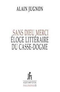 Sans dieu merci : éloge littéraire du casse-dogme