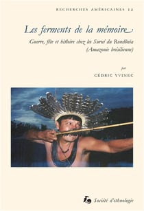 Les Ferments de la mémoire : Guerre, fête et histoire chez les Surui du Rondônia