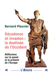 Décadence et invasion : la destinée de l'Occident : Réflexions sur le passé et le présent de l'Europe