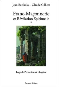 Franc-maçonnerie et révélation spirituelle Tome 2 - loge de perfection et chapitre