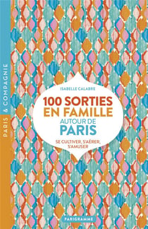 100 sorties en famille autour de Paris