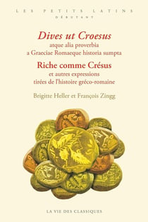 Riche comme Crésus et autres expressions tirées de l'histoire gréco-romaine / Dives ut Croesus atque alia proverbia a Graeciae Romaeque historia sumpta