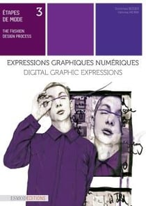Étapes de mode Tome 3 - expressions graphiques numériques - the fashion design process - digital graphic expressions