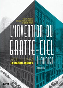 L'invention du gratte-ciel à Chicago : William Le Baron Jenney Tomes 1 et 2