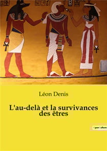 L'au-delà et la survivances des êtres : Les mystères de l'au-delà révélés par le spiritisme