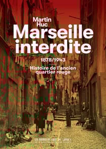 Marseille interdite : 1878/1943 : Histoire du quartier réservé