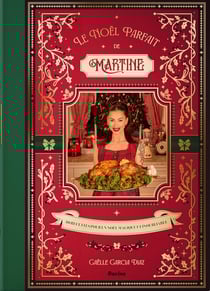 Le Noël parfait de Martine : 80 recettes pour un Noël magique et inoubliable