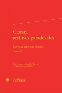 Cioran, archives paradoxales Tome 3 - nouvelles approches critiques