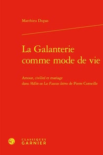 La Galanterie comme mode de vie : Amour, civilité et mariage dans Mélite ou Les Fausses lettres de Pierre Corneille