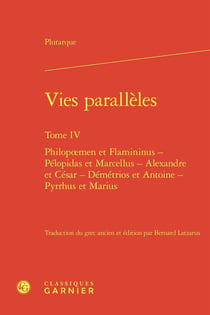 Vies parallèles Tome 4 : Philopoemen et Flamininus - Pélopidas et Marcellus - Alexandre et César - Démétrios et Antoine - Pyrrhus et Marius