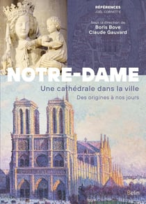Notre-Dame de Paris : Une cathédrale dans la ville, des origines à nos jours
