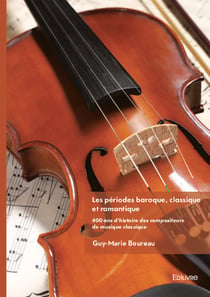 Les periodes baroque, classique et romantique - 400 ans d'histoire des compositeurs de musique class