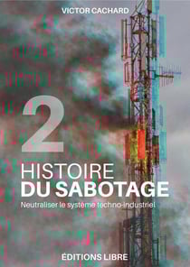 Histoire du sabotage Tome 2 : Neutraliser le système techno-industriel
