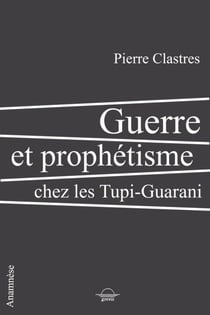 Guerre et prophétisme chez les Tupi-Guarani