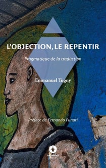 L'Objection, le Repentir : Pragmatique de la traduction