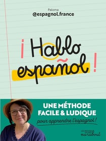 ¡ Hablo español ! : Une méthode facile et ludique pour apprendre l'espagnol !
