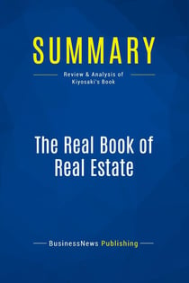 Summary: The Real Book of Real Estate : Review and Analysis of Kiyosaki's Book