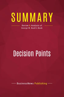 Summary: Decision Points : Review and Analysis of George W. Bush's Book
