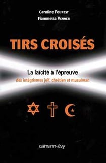 Tirs croisés - la laïcité à l'épreuve des intégrismes juif, chretien et musulman