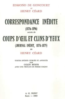 Correspondance inédite (1876-1896) suivie de Coups d'oeil et Clins d'yeux (Journal inédit, 1874-1875) de Henry Céard : Textes inédits publiés et annotés par Colin Burns, avec une préface de Pierre Cogny