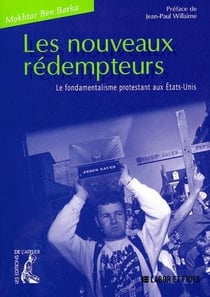 Les nouveaus rédempteurs - le fondamentalisme protestant aux Etats-Unis